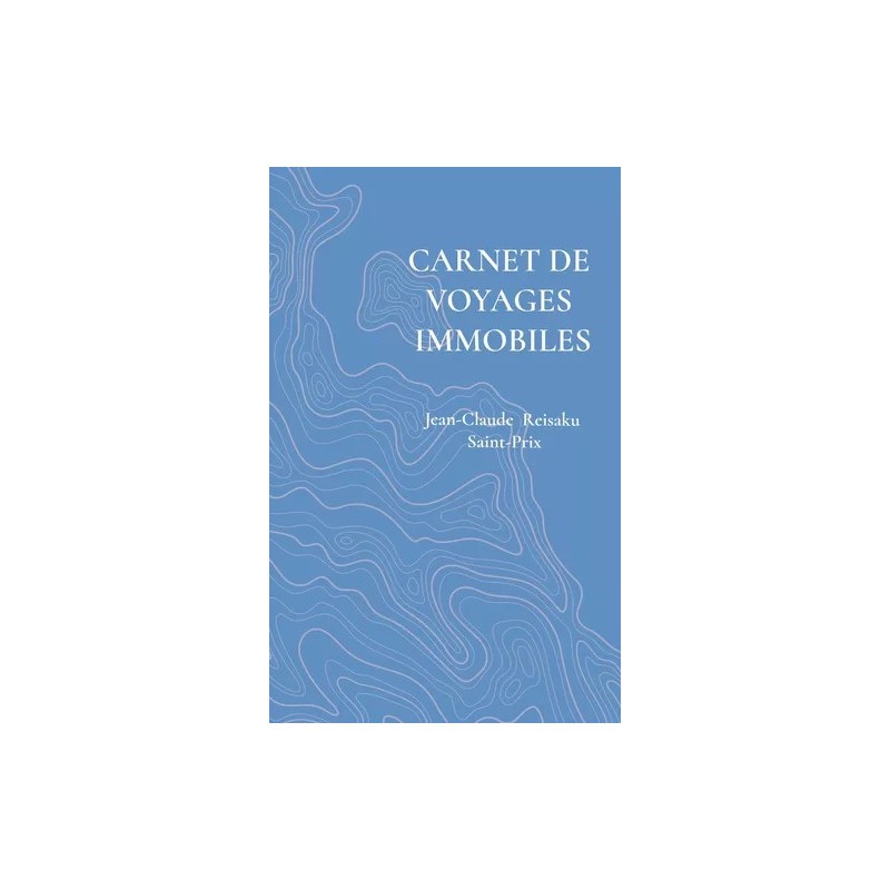 Carnet de voyages immobiles - Jean-Claude Reisaku Saint-Prix